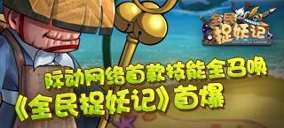 际动网络首款技能全召唤《全民捉妖记》首爆