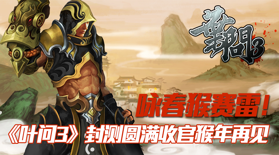 咏春猴赛雷! 《叶问3》封测圆满收官猴年再见