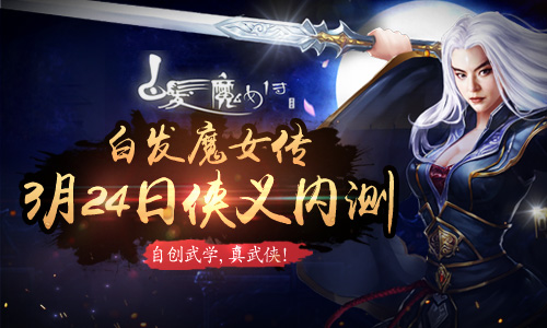 《白发魔女传》3月24日侠义内测 自创武学真武侠