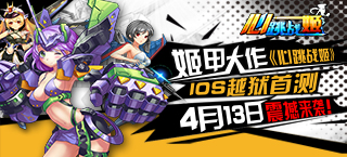 姬甲大作《心跳战姬》IOS越狱测试4月13日震撼来袭