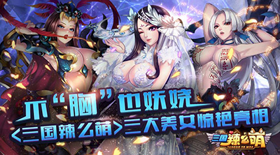 不“胸”也妩媚 《三国辣么萌》三大美女惊艳亮相