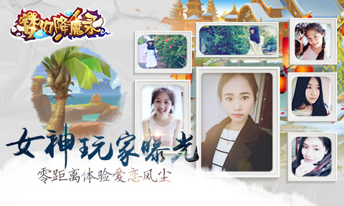 女神玩家首曝光 《梦幻降魔录》零距离体验爱恋风尘