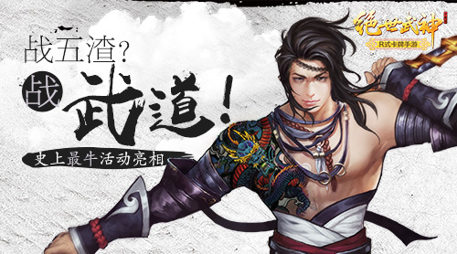 战五渣战武道 《绝世武神》史上最牛活动亮相