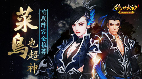 菜鸟也超神《绝世武神》 前期阵容全推荐