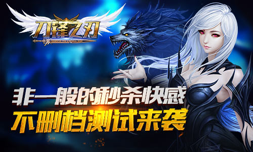 非一般的秒杀快感 《刀锋之刃》不删档测试热血来袭