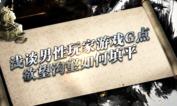 浅谈男性玩家游戏G点 欲望沟壑如何填平