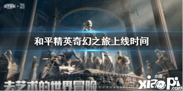 《和平精英》奇幻之旅什么时候上线 奇幻之旅上线时间介绍