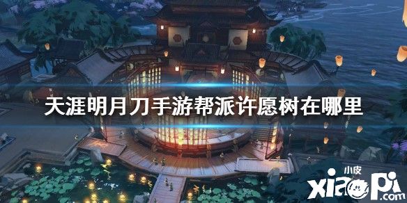 天涯明月刀手游帮派许愿树的位置及其介绍