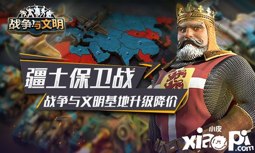 疆土保卫战《战争与文明》基地升级降价!