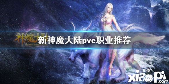 新神魔大陆pve职业推荐