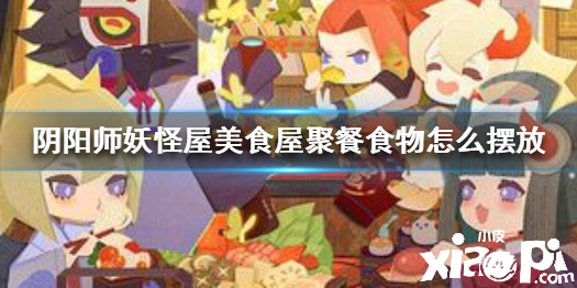 阴阳师妖怪屋美食屋聚餐食物摆放攻略