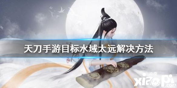 天涯明月刀手游钓鱼目标水域太远的解决办法