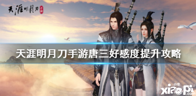 天涯明月刀手游唐三好感度提升攻略