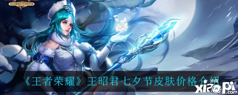 王者荣耀:王昭君七夕节皮肤价格介绍