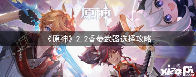 《原神》2.2香菱武器选择攻略