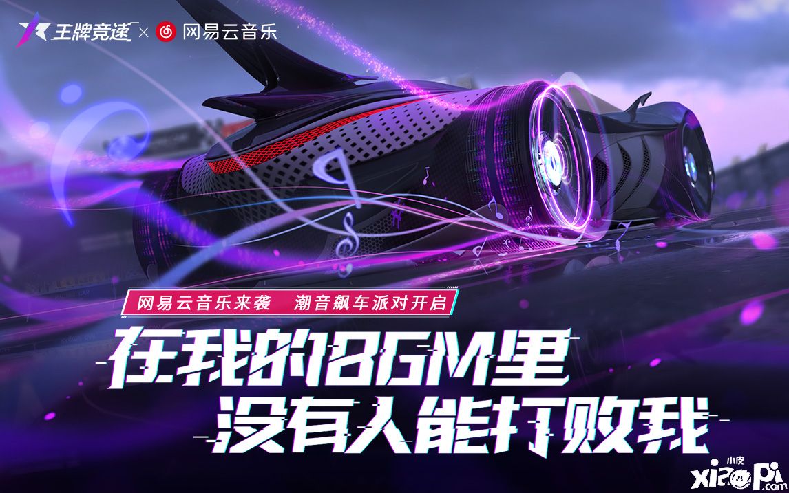 《王牌竞速》x《网易云音乐》携手愉悦你的双耳去飙车!