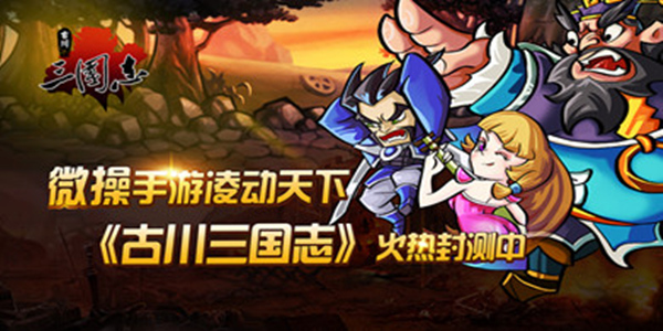 微操手游凌动天下 古川三国志火热封测中