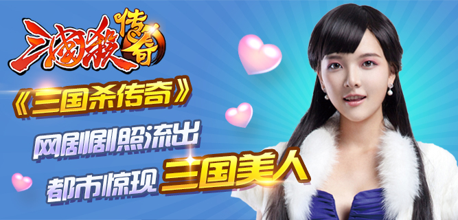 《三国杀传奇》网剧剧照流出 都市惊现三国美人