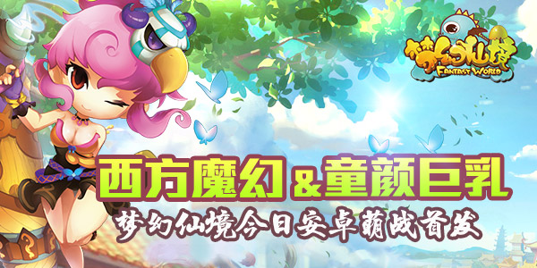 童颜 《梦幻仙境》今日安卓萌战首发