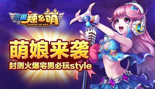 萌娘来袭 《三国辣么萌》封测火爆宅男必玩style