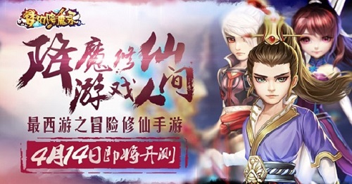 最西游之修仙冒险手游 《梦幻降魔录》4月14日即将开测