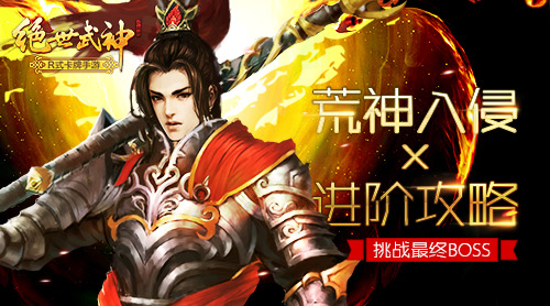 挑战最终BOSS  《绝世武神》荒神入侵进阶攻略