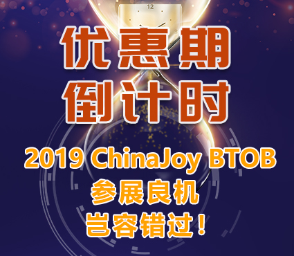 优惠期最后倒计时 2019 ChinaJoy BTOB参展良机岂容错过