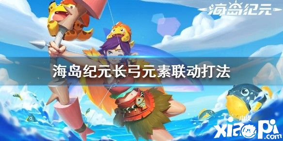 海岛纪元长弓元素联动打法