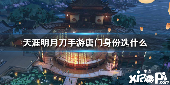 天涯明月刀手游唐门身份选择推荐