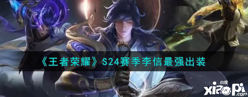 王者荣耀 S24赛季李信最强出装 小皮游戏手机版 王者荣耀 S24赛季李信最强出装 小皮游戏手机版