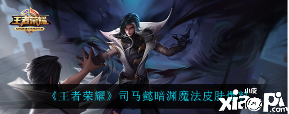 《王者荣耀》司马懿暗渊魔法皮肤爆料
