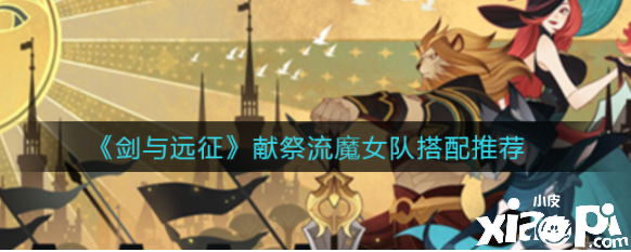 《剑与远征》献祭流魔女队搭配推荐