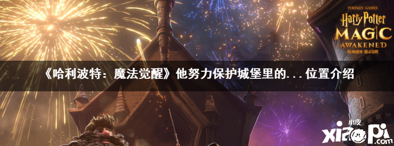 《哈利波特：魔法觉醒》他努力保护城堡里的...位置介绍