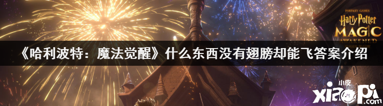 《哈利波特：魔法觉醒》什么东西没有翅膀却能飞答案介绍