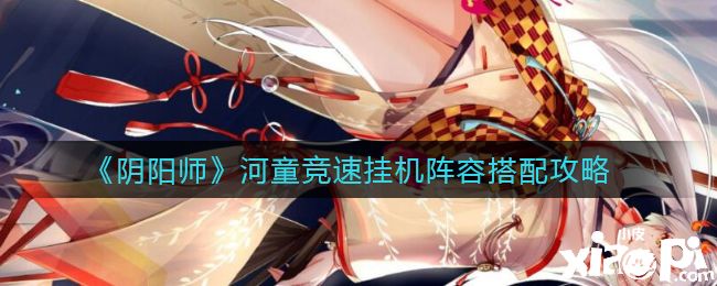 《阴阳师》河童竞速挂机阵容搭配攻略