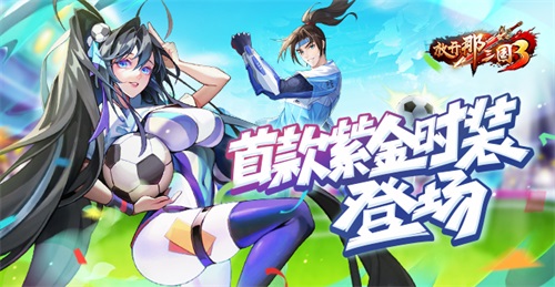 《放开那三国3》世界杯狂欢月开启，首款紫金时装登场！